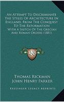 Attempt To Discriminate The Styles Of Architecture In England, From The Conquest To The Reformation: With A Sketch Of The Grecian And Roman Orders (1881)