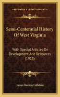 Semi-Centennial History Of West Virginia: With Special Articles On Development And Resources (1913)