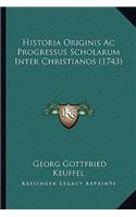 Historia Originis Ac Progressus Scholarum Inter Christianos (1743): (Latin)