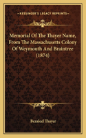 Memorial Of The Thayer Name, From The Massachusetts Colony Of Weymouth And Braintree (1874)