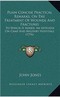 Plain Concise Practical Remarks, On The Treatment Of Wounds And Fractures: To Which Is Added, An Appendix On Camp And Military Hospitals (1776)(English)
