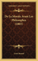 De La Morale Avant Les Philosophes (1865)