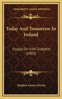 Today And Tomorrow In Ireland: Essays On Irish Subjects (1903)