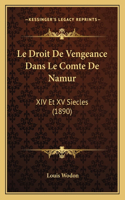 Le Droit De Vengeance Dans Le Comte De Namur: XIV Et XV Siecles (1890)(French)
