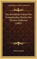 Das Kirchliche Leben Der Evangelischen Kirche Der Provinz Schlesien (1903)
