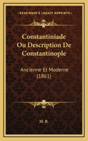 Constantiniade Ou Description De Constantinople: Ancienne Et Moderne (1861)