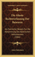 Die Alteste Rechtsverfassung Der Baiwaren: Als Factischer Beweis Fur Die Abstammung Des Baierischen Volksstammes (1866)(German)