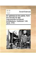 An Address to the Public, from the Society for the Improvement of Naval Architecture. Instituted 14th April, 1791.