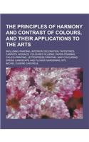 The Principles of Harmony and Contrast of Colours, and Their Applications to the Arts; Including Painting, Interior Decoration, Tapestries, Carpets, M
