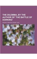 The Dilemma, by the Author of 'The Battle of Dorking'