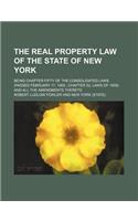 The Real Property Law of the State of New York; Being Chapter Fifty of the Consolidated Laws (Passed February 17, 1909 Chapter 52, Laws of 1909) and a
