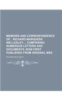 Memoirs and Correspondence of Richard Marquess Wellesley, Comprising Numerous Letters and Documents, Now First Published from Original Mss