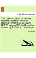 The Valley Council; Or, Leaves from the Journal of Thomas Bateman of Canbelego Station N.S.W. [A Novel.] Edited [Or Rather, Written] by P. Clarke ... Illustrated.