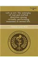Life as Art: The Interplay of Real and Crafted Identities Among Virtually Performing Musicians in Second Life