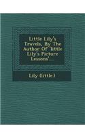 Little Lily's Travels, by the Author of 'Little Lily's Picture Lessons'....