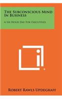 Subconscious Mind In Business: A Six Hour Day For Executives