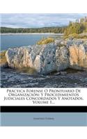 Práctica Forense O Prontuario De Organización: Y Procedimientos Judiciales Concordados Y Anotados, Volume 1...