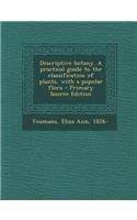 Descriptive Botany. a Practical Guide to the Classification of Plants, with a Popular Flora