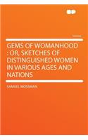 Gems of Womanhood: Or, Sketches of Distinguished Women in Various Ages and Nations: Or, Sketches of Distinguished Women in Various Ages and Nations