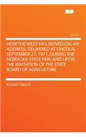 How the West Has Moved on: An Address, Delivered at Lincoln, September 27, 1877, During the Nebraska State Fair, and Upon the Invitation of the State Board of Agriculture