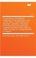 A Selection of the Patriotic Addresses, to the President of the United States.: Together with the President's Answers.: Presented in the Year One Thousand Seven Hundred and Ninety-Eight, and the Twenty-Second of the Independence of America