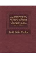 A Chorographical and Statistical Description of the District of Columbia: The Seat of the General Government of the United States - Primary Source Edition