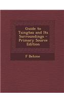 Guide to Tsingtau and Its Surroundings - Primary Source Edition