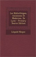 Les Bibliotheques, Anciennes Et Modernes, de Lyon