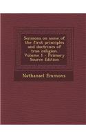 Sermons on Some of the First Principles and Doctrines of True Religion. Volume 1