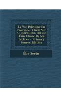 La Vie Politique En Province: Etude Sur G. Bordillon, Suivie D'Un Choix de Ses Lettres - Primary Source Edition