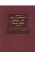 The Pioneer of American Missions in China: The Life and Labors of Elijah Coleman Bridgman - Primary Source Edition
