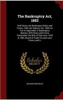 The Bankruptcy Act, 1883: With Notes, the Bankruptcy Rules and Forms, 1883, the Debtors Act, 1869, So Far as Applicable to Bankruptcy Matters, with Rules and Forms Thereunder