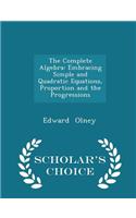 The Complete Algebra: Embracing Simple and Quadratic Equations, Proportion and the Progressions - Scholar's Choice Edition