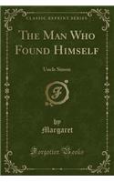 The Man Who Found Himself: Uncle Simon (Classic Reprint): Uncle Simon (Classic Reprint)