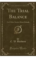 The Trial Balance: And Other Stories about Schools (Classic Reprint)
