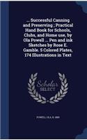 ... Successful Canning and Preserving; Practical Hand Book for Schools, Clubs, and Home Use, by Ola Powell ... Pen and Ink Sketches by Rose E. Gamble. 5 Colored Plates, 174 Illustrations in Text