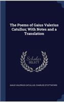 The Poems of Gaius Valerius Catullus; With Notes and a Translation