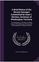 Brief Notice of the Recent Outrages Committed by Isaac I. Stevens, Governor of Washington Territory: The Suspension of The Writ of Habeas Corpus, The Breaking up of Courts, and The Kidnapping of Judges and Clerks