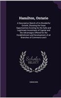 Hamilton, Ontario: A Descriptive Sketch of its Wonderful Growth, Showing the Great Opportunities Existing for the Safe and Legitimate Investment of Capital and the Adv