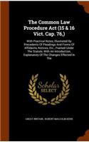 The Common Law Procedure Act (15 & 16 Vict. Cap. 76, ): With Practical Notes, Illustrated By Precedents Of Pleadings And Forms Of Affidavits, Notices, Etc., Framed Under The Statute, With An Introduction,