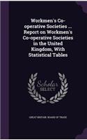 Workmen's Co-Operative Societies ... Report on Workmen's Co-Operative Societies in the United Kingdom, with Statistical Tables