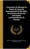 Centenaire du Mariage de Figaro de Caron de Beaumarchais (1784-1884); recueil des extraits des principales correspondances de l'époque