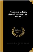 Fragmenta collegit, digessit, notis auxit L. Preller;