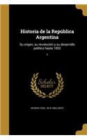 Historia de la República Argentina: Su origen, su revolución y su desarrollo político hasta 1852; 1