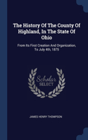 The History Of The County Of Highland, In The State Of Ohio