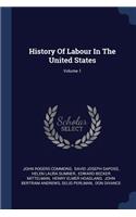 History Of Labour In The United States; Volume 1