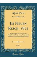 Im Neuen Reich, 1872, Vol. 2: Wochenschrift FÃ¼r Das Leben Des Deutschen Volkes in Staat, Wissenschaft Und Kunst; Erster Band (Januar Bis Juni) (Classic Reprint): Wochenschrift FÃ¼r Das Leben Des Deutschen Volkes in Staat, Wissenschaft Und Kunst; Erster Band (Januar Bis Juni) (Classic Reprint)