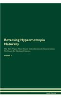 Reversing Hypermetropia Naturally The Raw Vegan Plant-Based Detoxification & Regeneration Workbook for Healing Patients. Volume 2