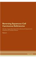 Reversing Squamous Cell Carcinoma: Deficiencies The Raw Vegan Plant-Based Detoxification & Regeneration Workbook for Healing Patients. Volume 4