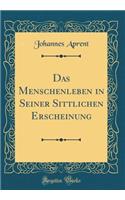 Das Menschenleben in Seiner Sittlichen Erscheinung (Classic Reprint)